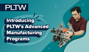 A teal image with the PLTW logo in white with a dark blue background and a headline that reads Introducing PTLW's Advanced Manufacturing Programs